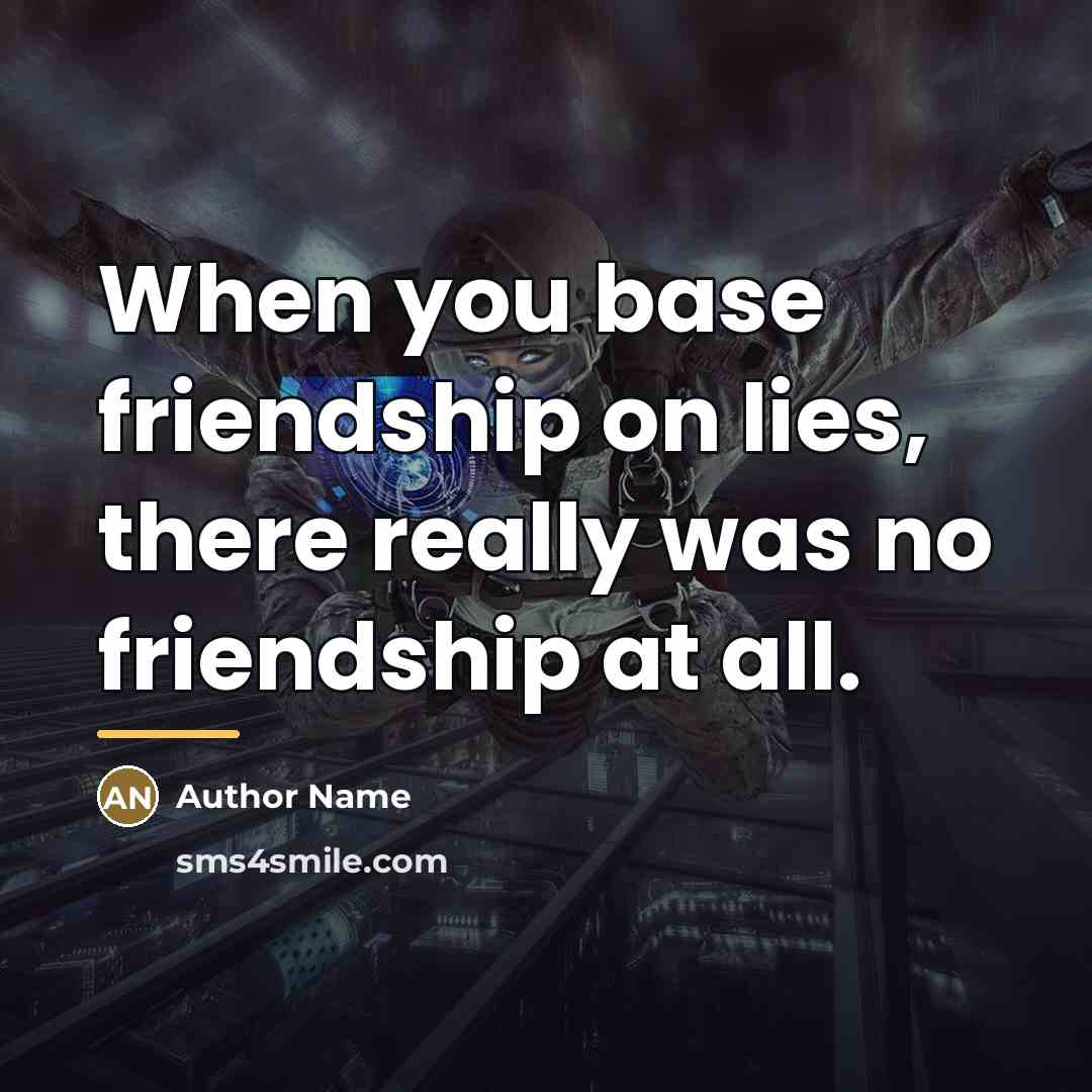 “When you base friendship on lies, there really was no…” quote by Author Name