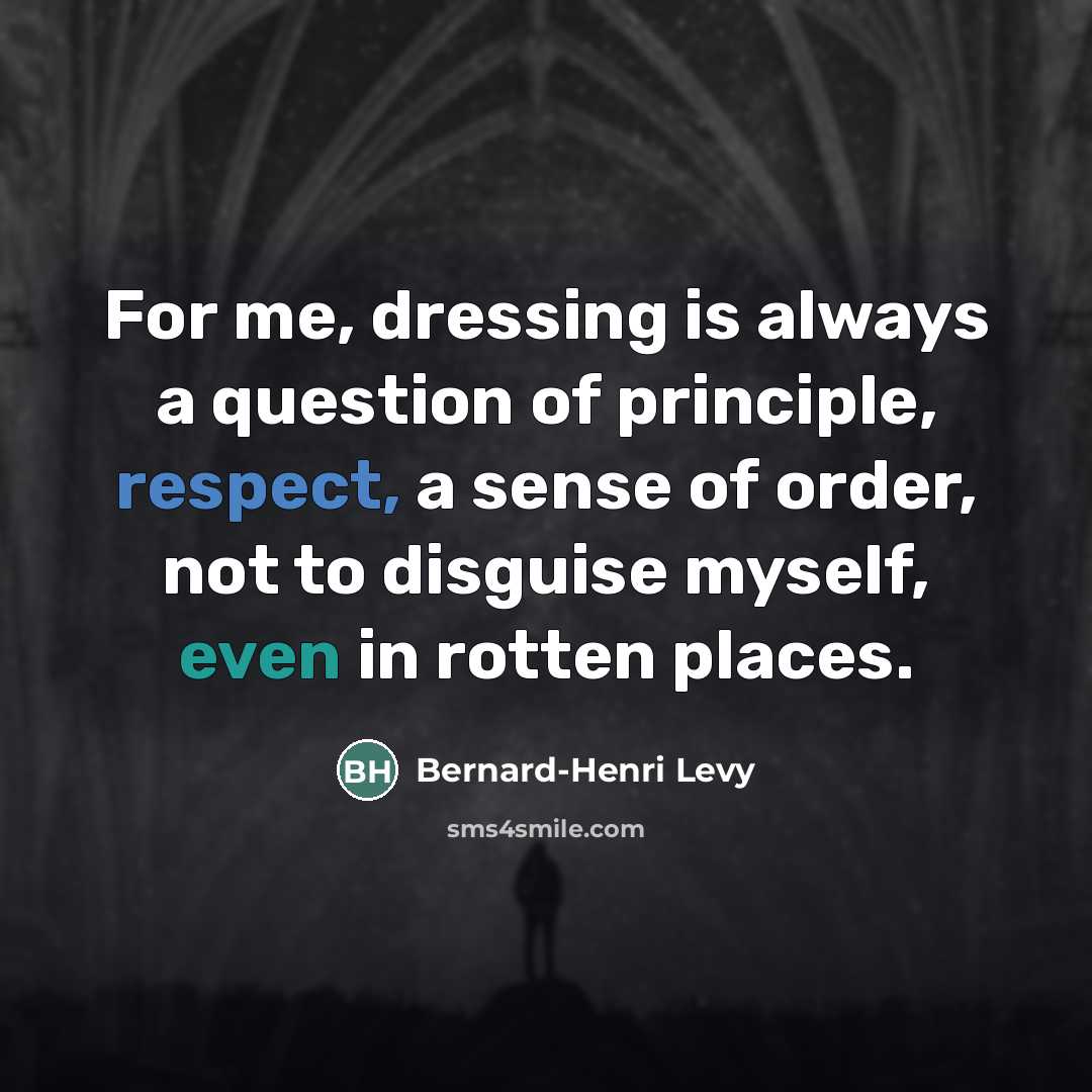 “For me, dressing is always a question of principle, respect,…” quote by Bernard-Henri Levy