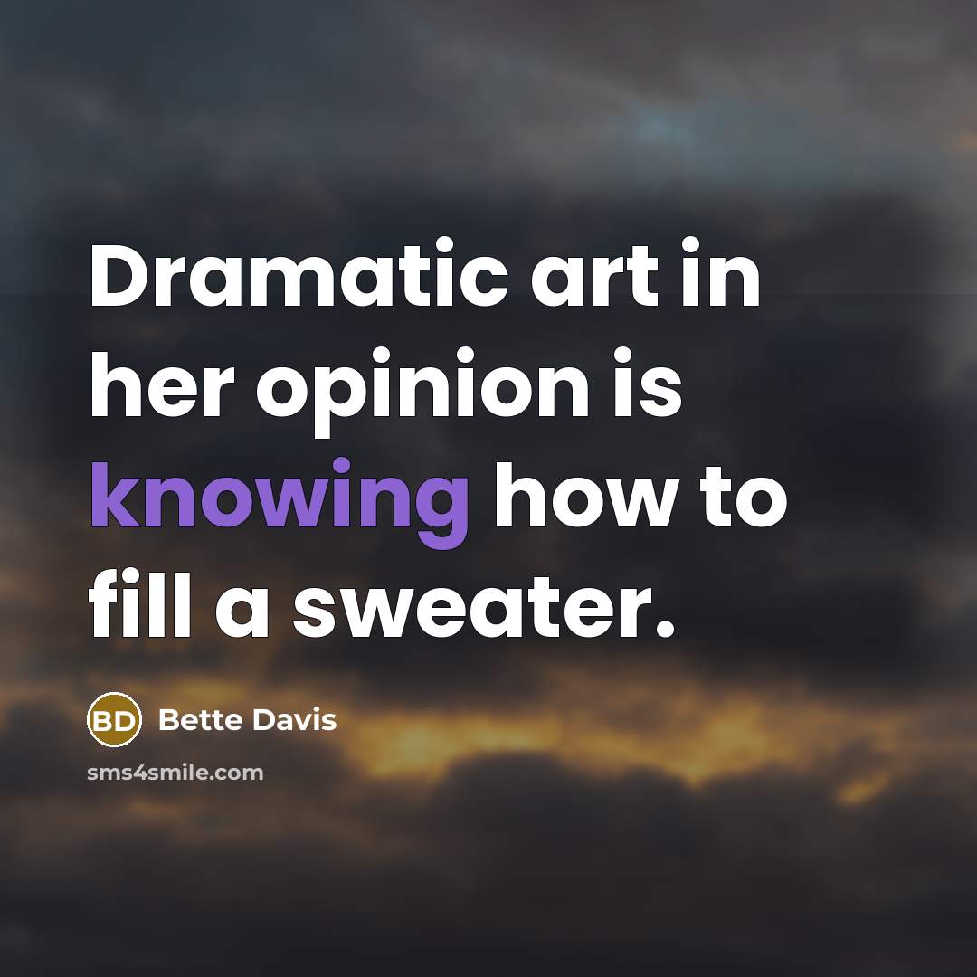 “Dramatic art in her opinion is knowing how to fill…” quote by Bette Davis