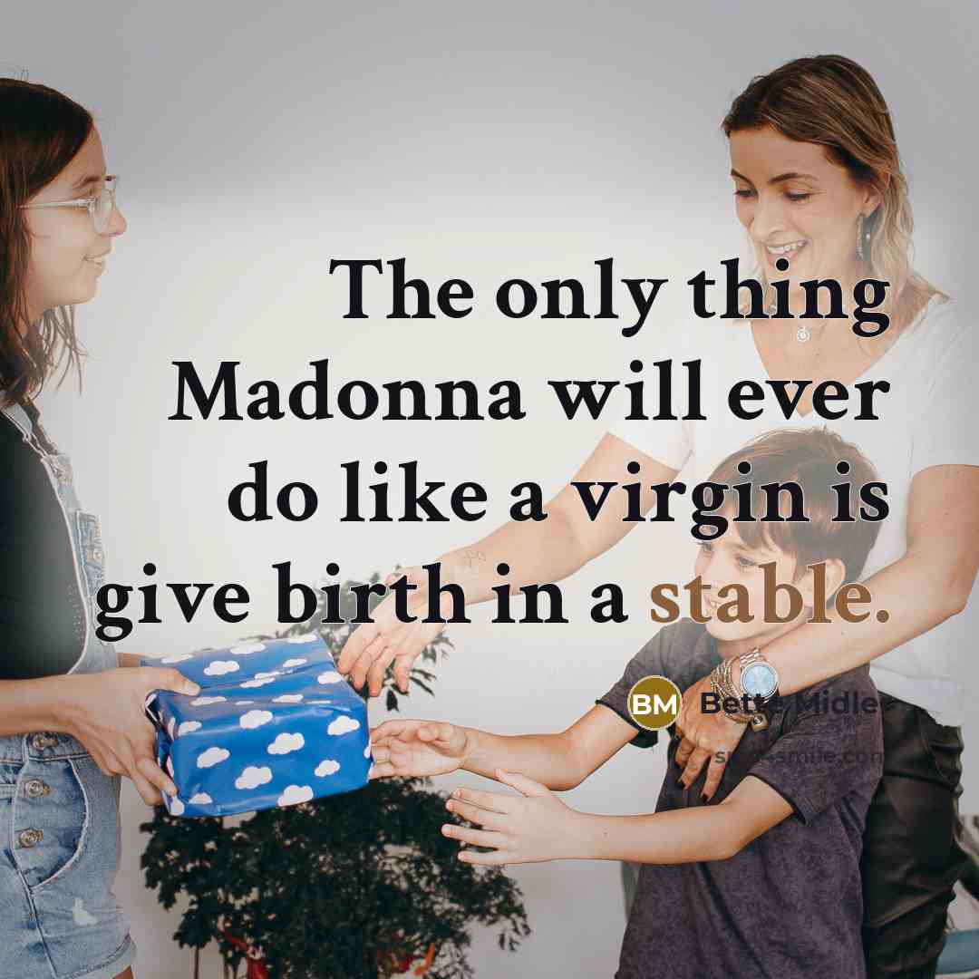 “The only thing Madonna will ever do like a virgin…” quote by Bette Midler