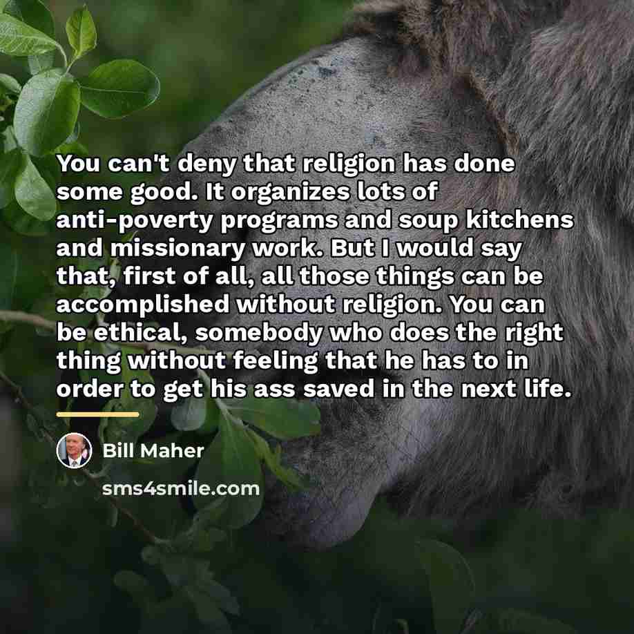 “You can't deny that religion has done some good. It…” quote by Bill Maher