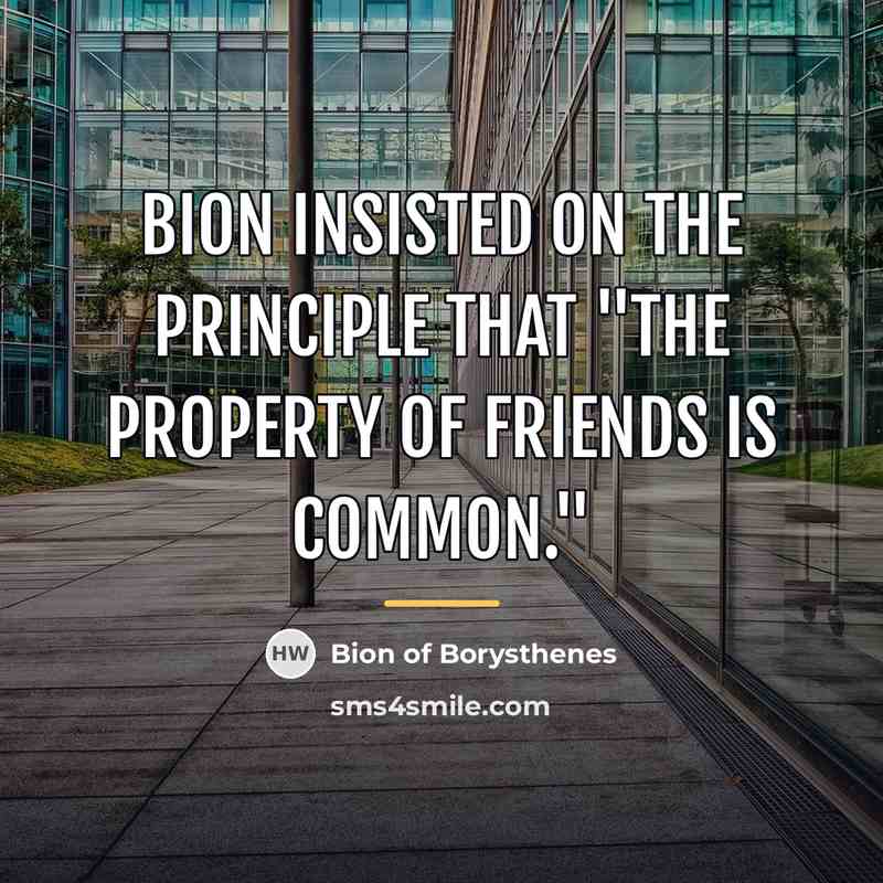 “Bion insisted on the principle that "The property of friends…” quote by Bion of Borysthenes