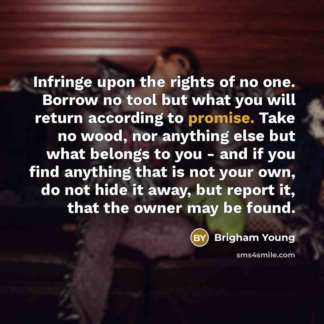 “Infringe upon the rights of no one. Borrow no tool…” quote by Brigham Young
