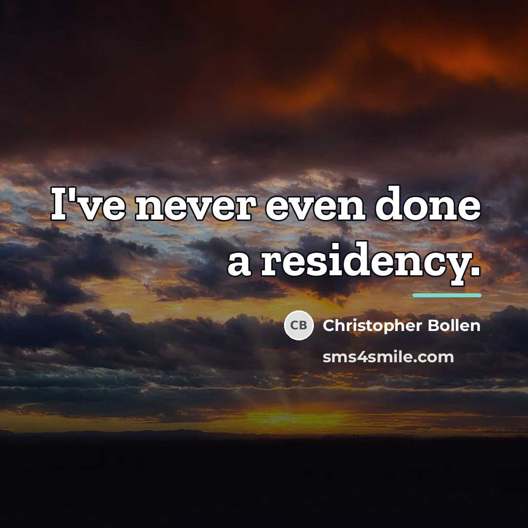 “I've never even done a residency.…” quote by Christopher Bollen