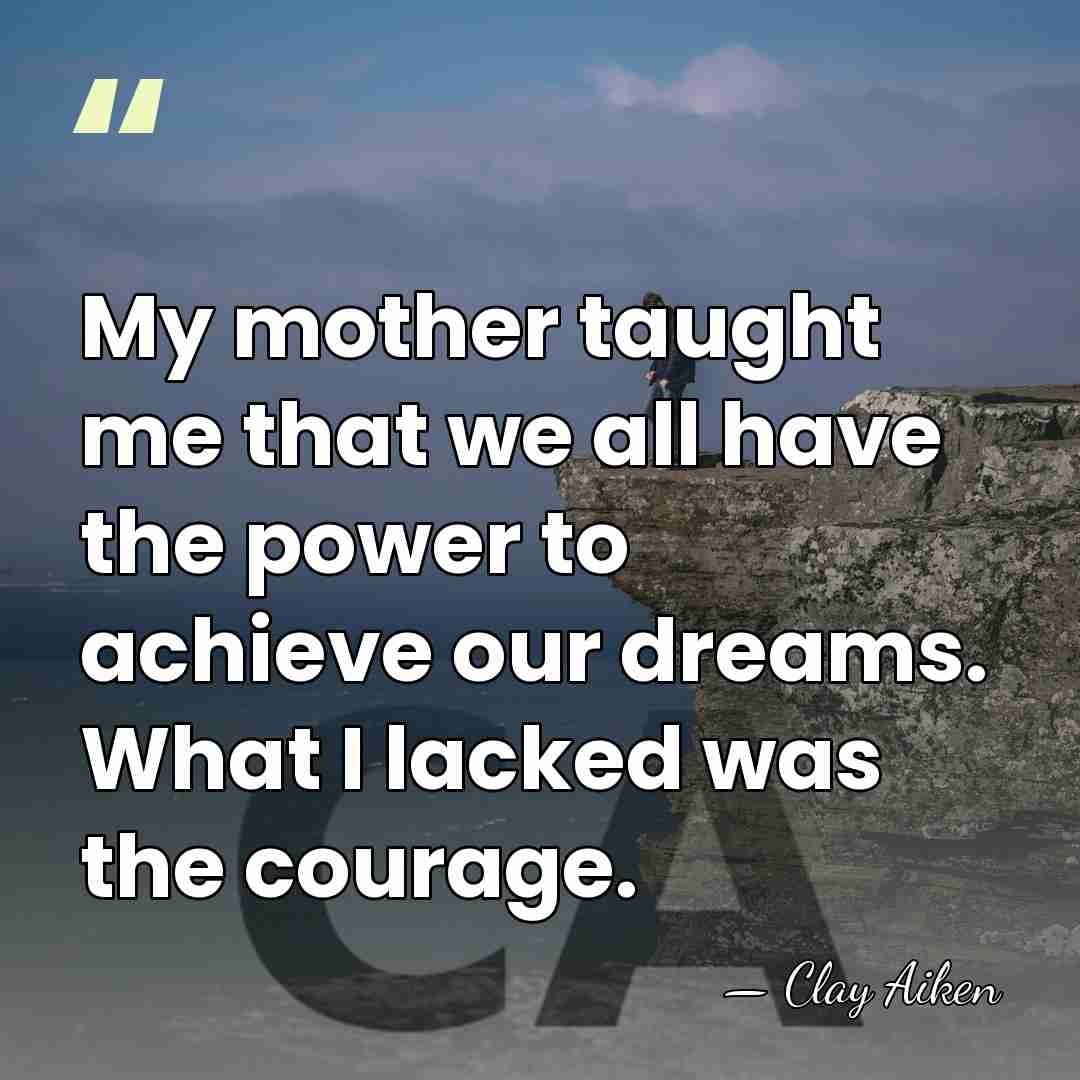 My mother taught me that we all have the power to achieve&hellip; - Clay Aiken