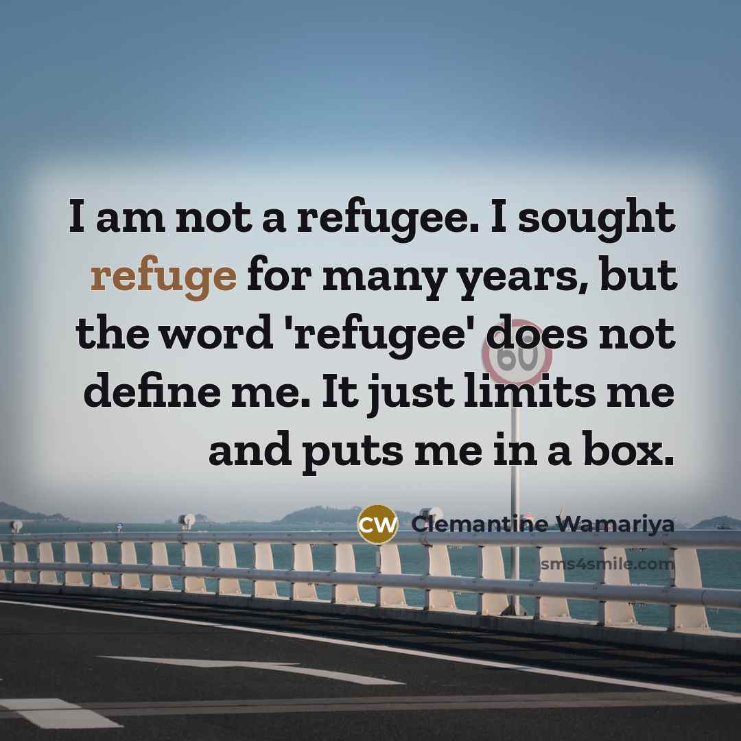 “I am not a refugee. I sought refuge for many…” quote by Clemantine Wamariya