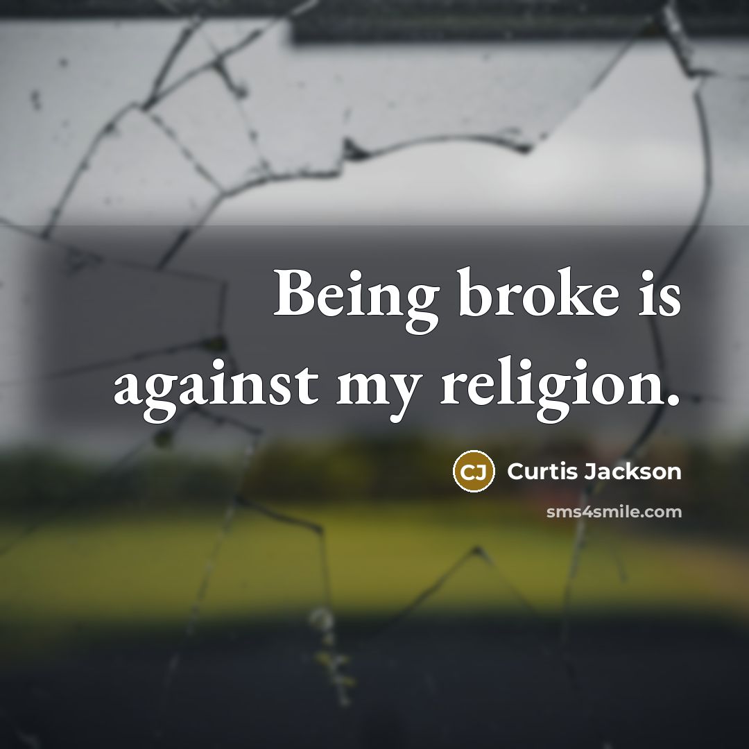 “Being broke is against my religion.…” quote by Curtis Jackson