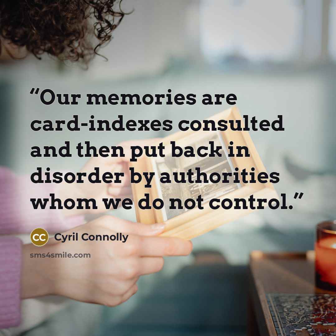 “Our memories are card-indexes consulted and then put back in disorder by authorities whom we do not control.” quote by Cyril Connolly
