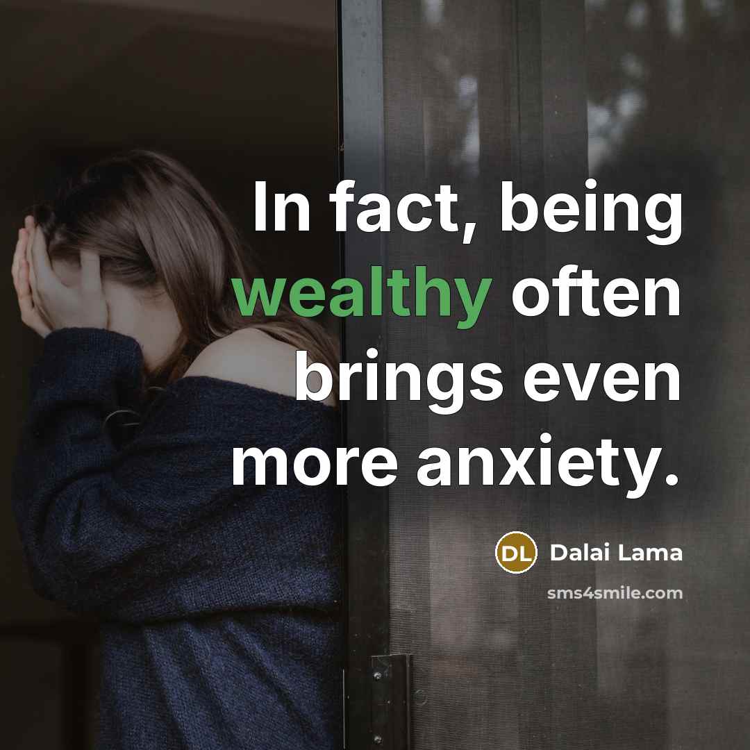 “In fact, being wealthy often brings even more anxiety.…” quote by Dalai Lama