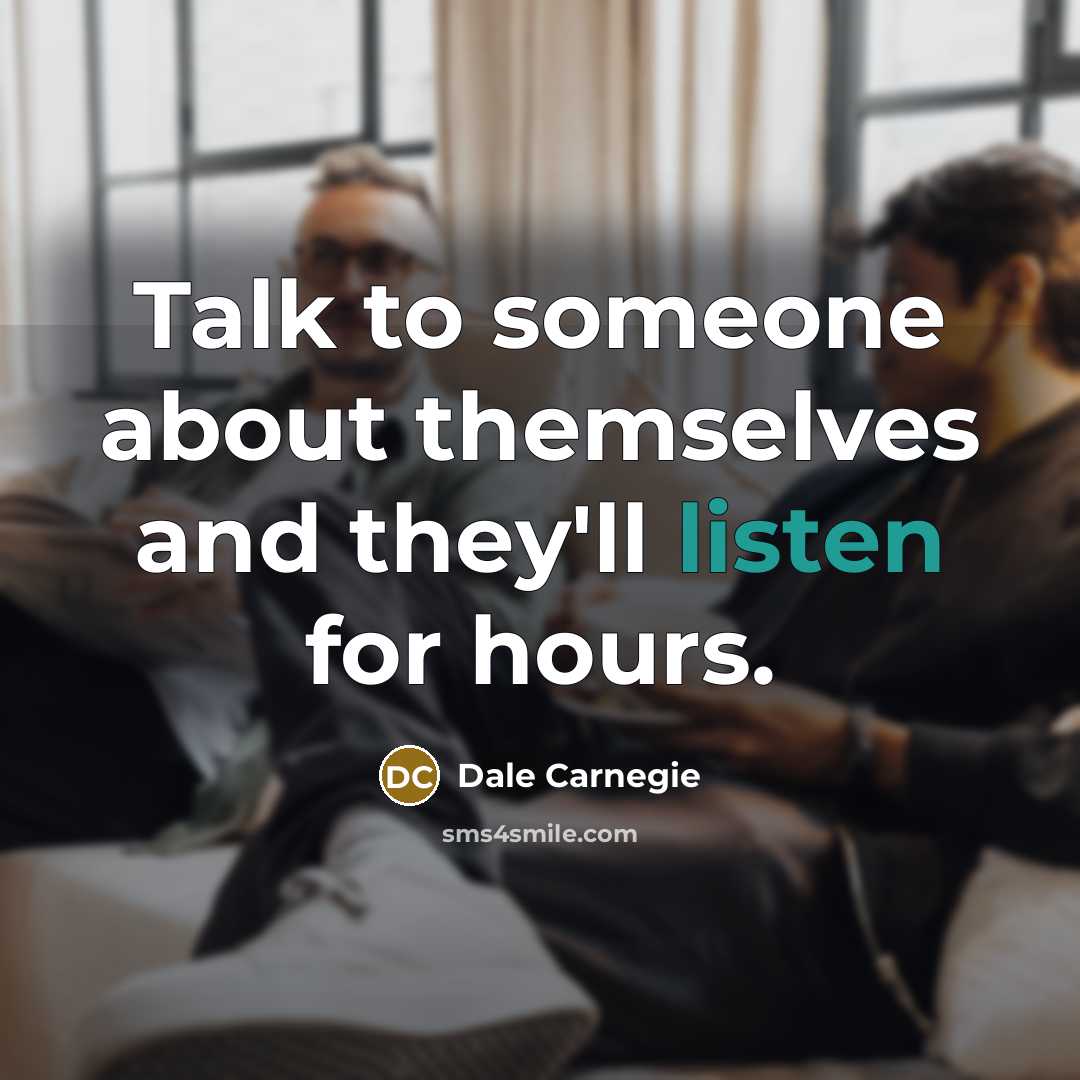 “Talk to someone about themselves and they'll listen for hours.…” quote by Dale Carnegie