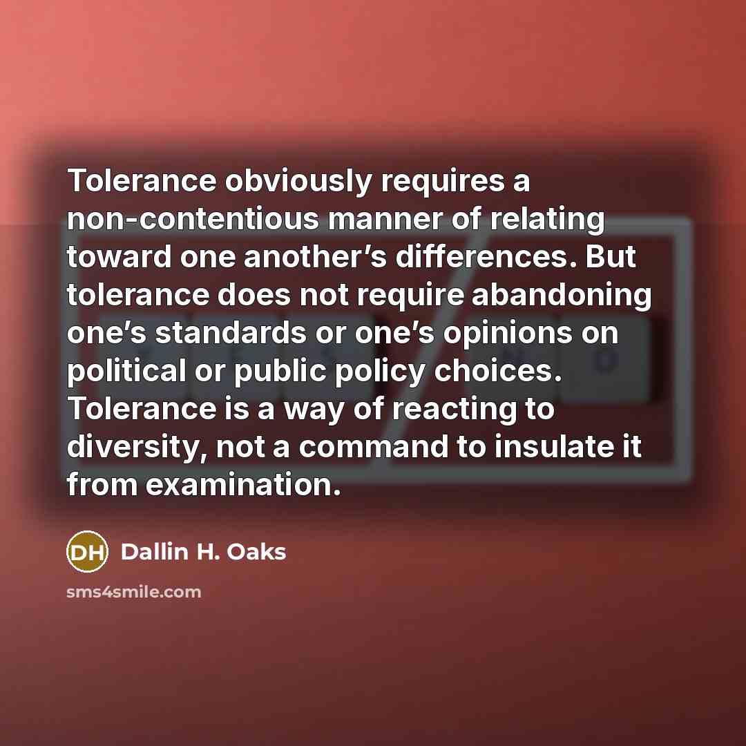 “Tolerance obviously requires a non-contentious manner of relating toward one…” quote by Dallin H. Oaks
