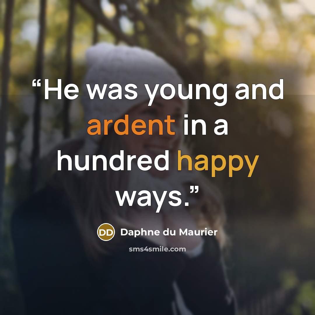 “He was young and ardent in a hundred happy ways.” quote by Daphne du Maurier