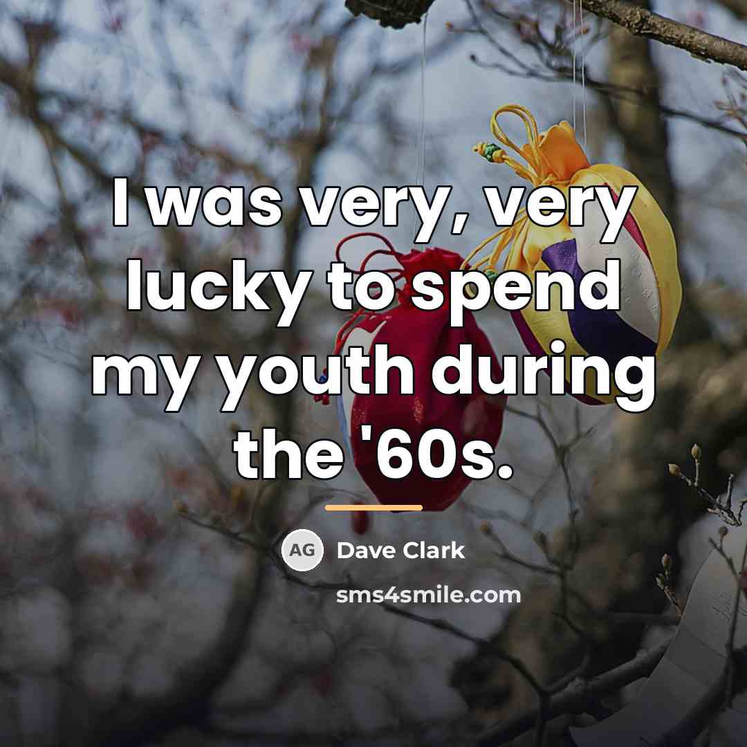 “I was very, very lucky to spend my youth during…” quote by Dave Clark