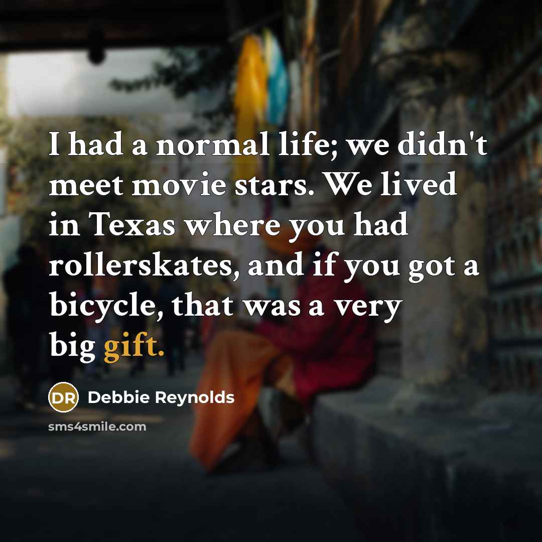 “I had a normal life; we didn't meet movie stars.…” quote by Debbie Reynolds