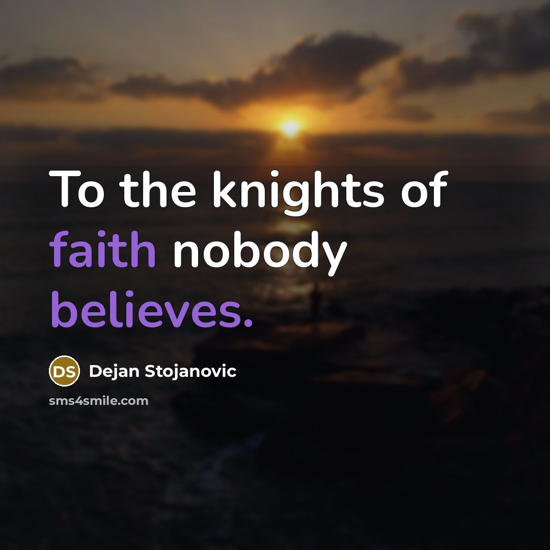 “To the knights of faith nobody believes.…” quote by Dejan Stojanovic