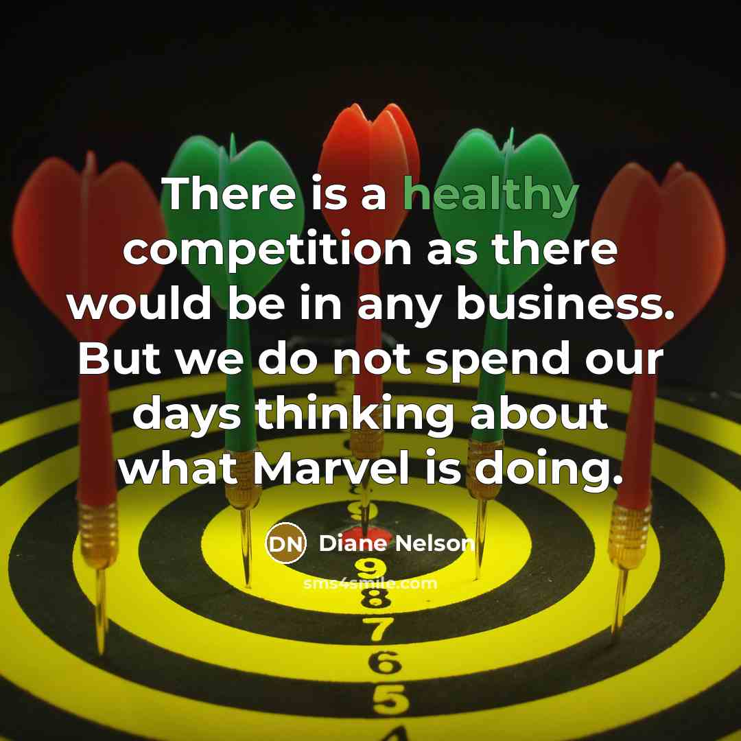 “There is a healthy competition as there would be in…” quote by Diane Nelson