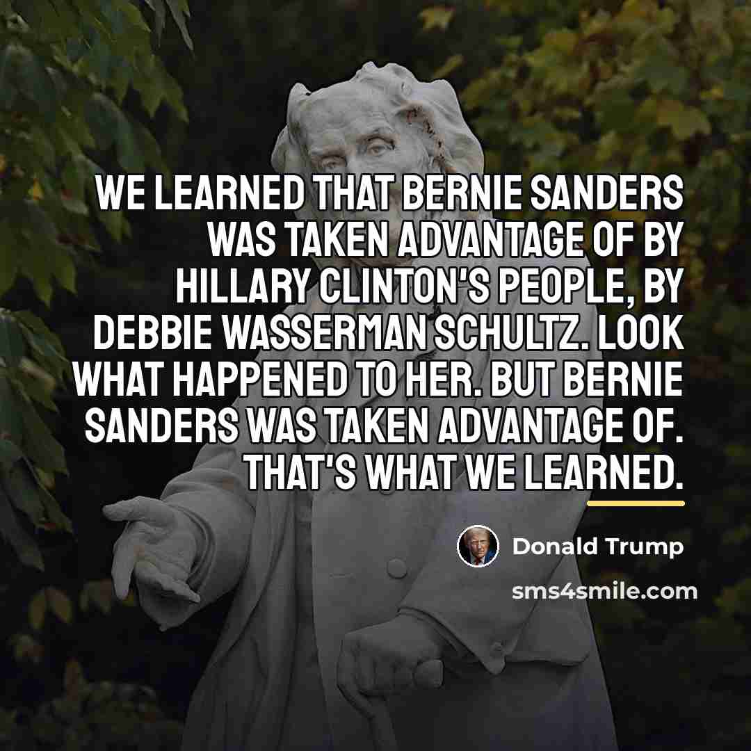 “We learned that Bernie Sanders was taken advantage of by…” quote by Donald Trump