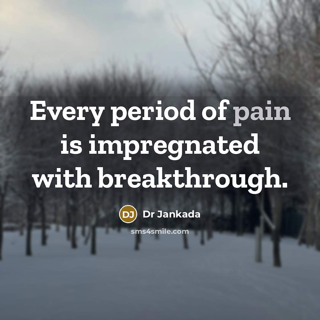 “Every period of pain is impregnated with breakthrough.…” quote by Dr Jankada