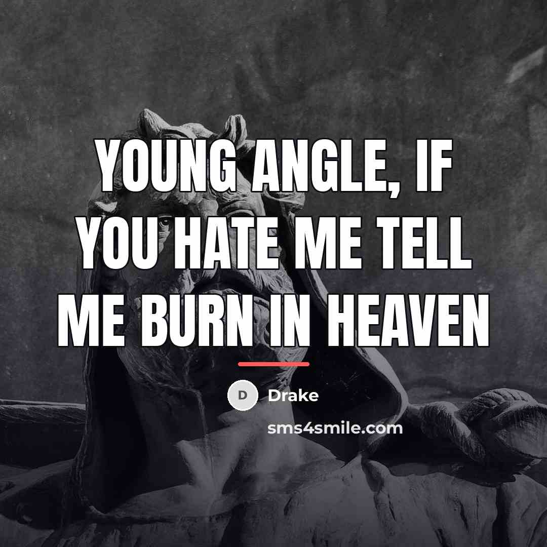 “Young angle, if you hate me tell me burn in…” quote by Drake
