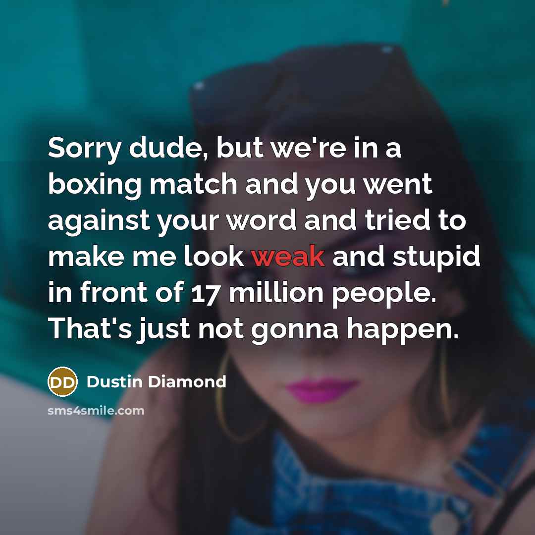 “Sorry dude, but we're in a boxing match and you…” quote by Dustin Diamond