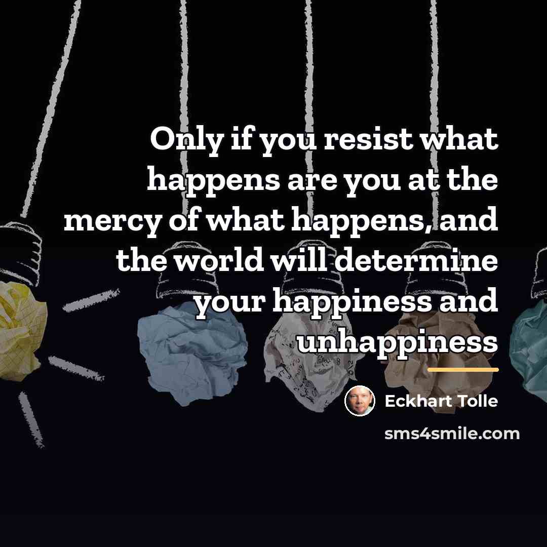 “Only if you resist what happens are you at the…” quote by Eckhart Tolle