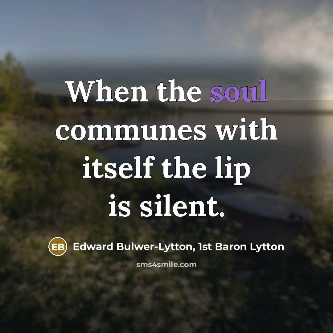 “When the soul communes with itself the lip is silent.…” quote by Edward Bulwer-Lytton, 1st Baron Lytton