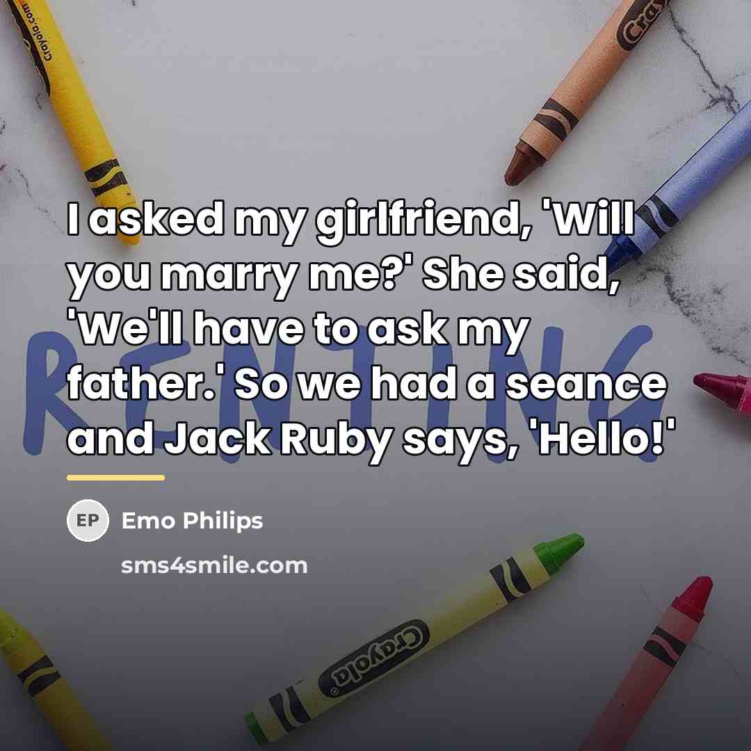 “I asked my girlfriend, 'Will you marry me?' She said,…” quote by Emo Philips