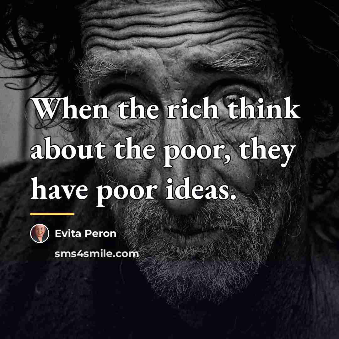 “When the rich think about the poor, they have poor…” quote by Evita Peron