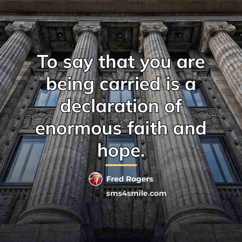 “To say that you are being carried is a declaration…” quote by Fred Rogers