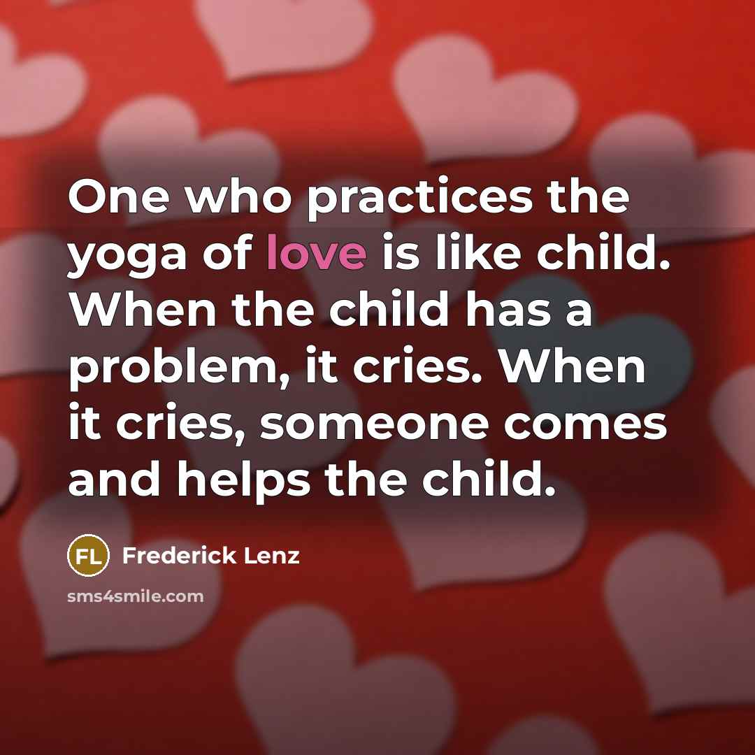“One who practices the yoga of love is like child.…” quote by Frederick Lenz