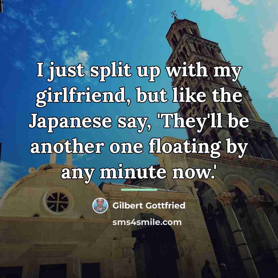 “I just split up with my girlfriend, but like the…” quote by Gilbert Gottfried