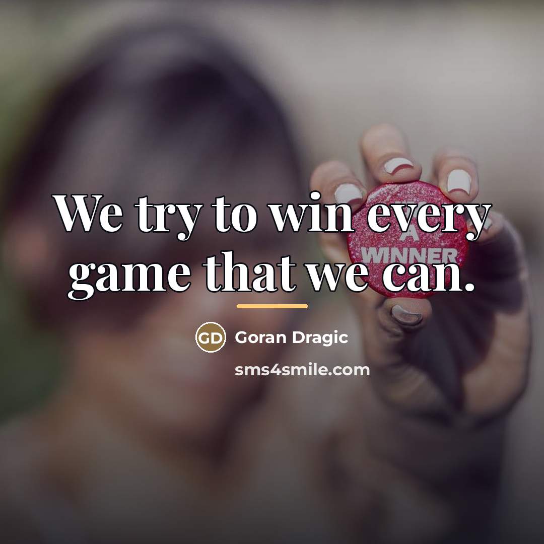 “We try to win every game that we can.…” quote by Goran Dragic
