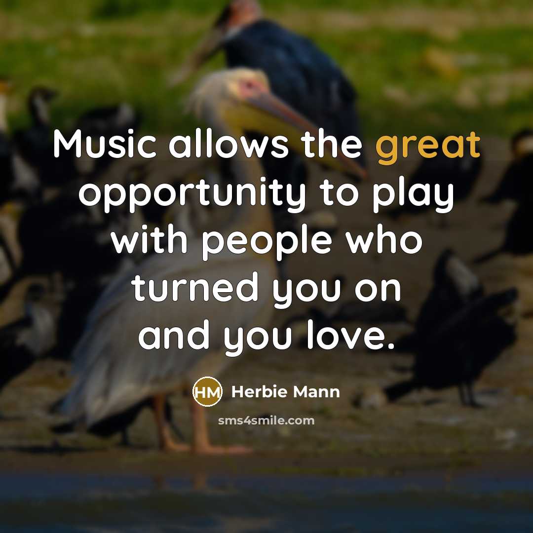 “Music allows the great opportunity to play with people who…” quote by Herbie Mann