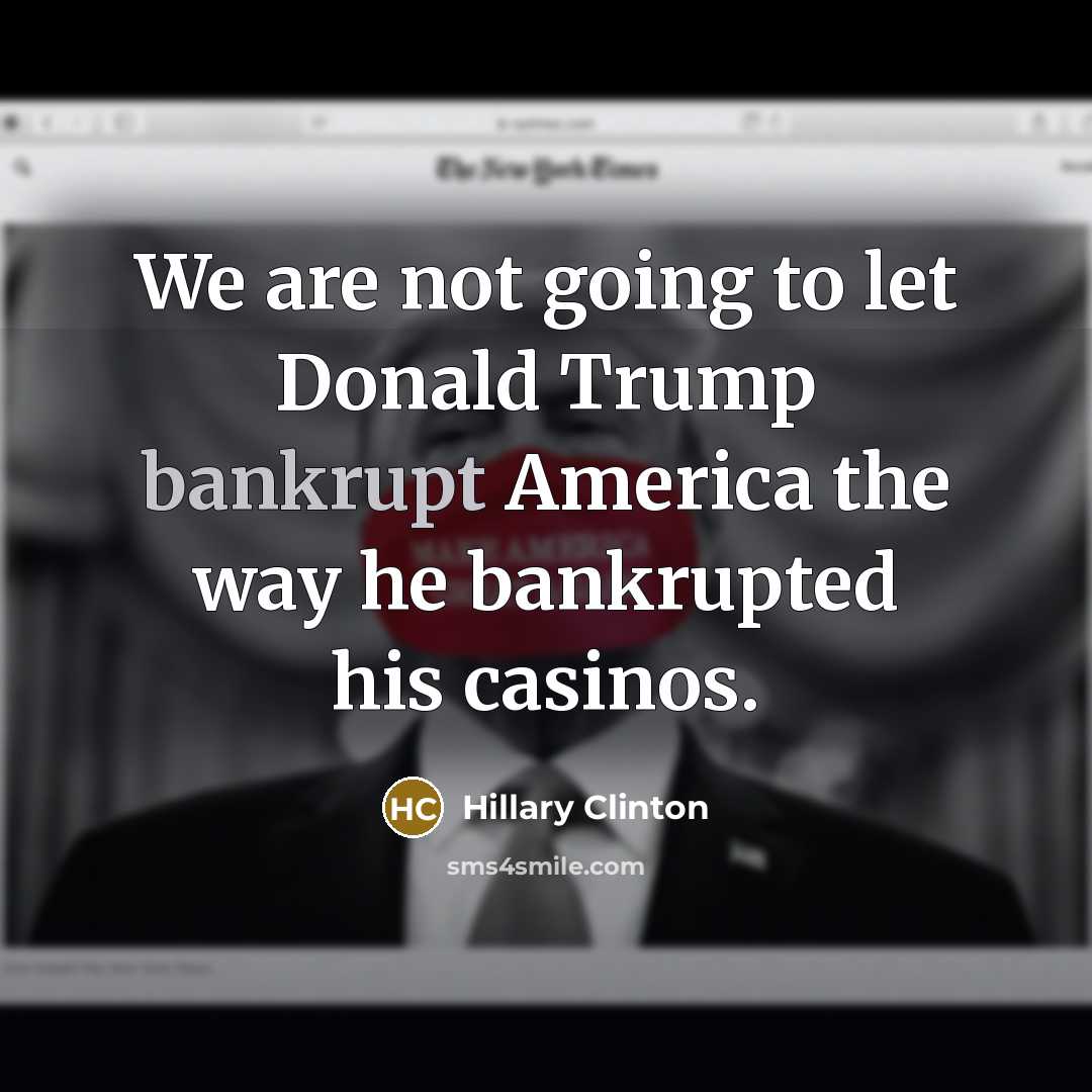 “We are not going to let Donald Trump bankrupt America…” quote by Hillary Clinton