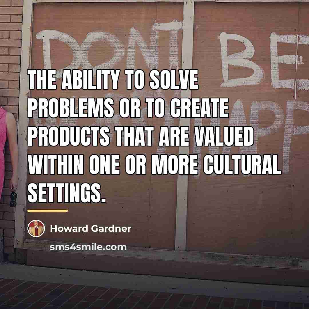 “The ability to solve problems or to create products that…” quote by Howard Gardner