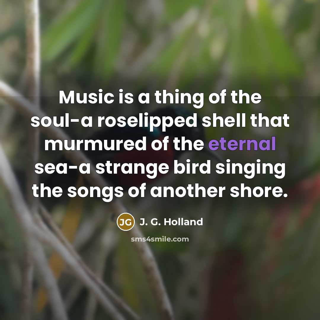 “Music is a thing of the soul-a roselipped shell that…” quote by J. G. Holland