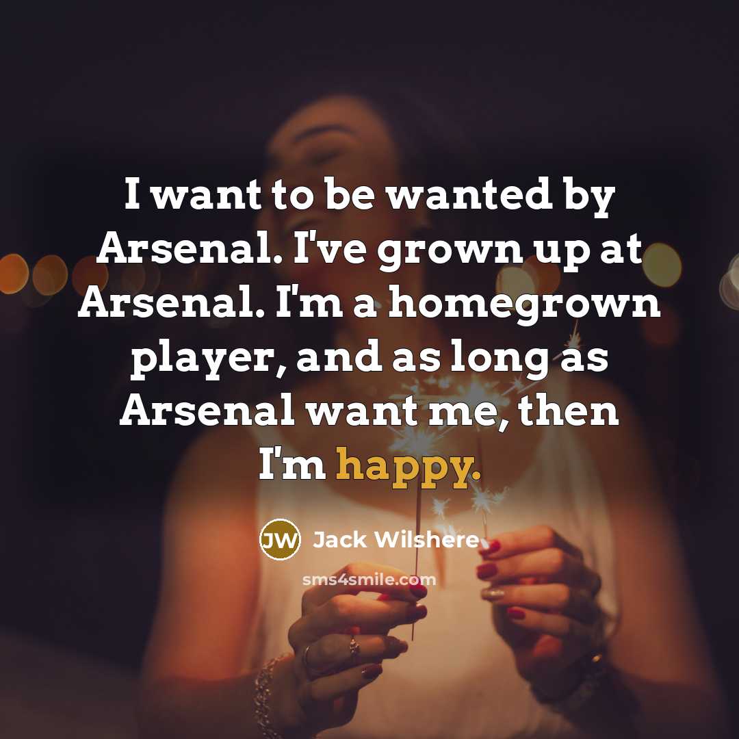“I want to be wanted by Arsenal. I've grown up…” quote by Jack Wilshere