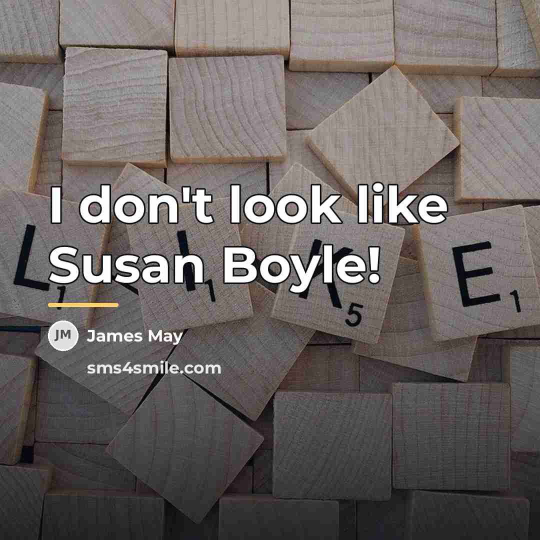 “I don't look like Susan Boyle!…” quote by James May