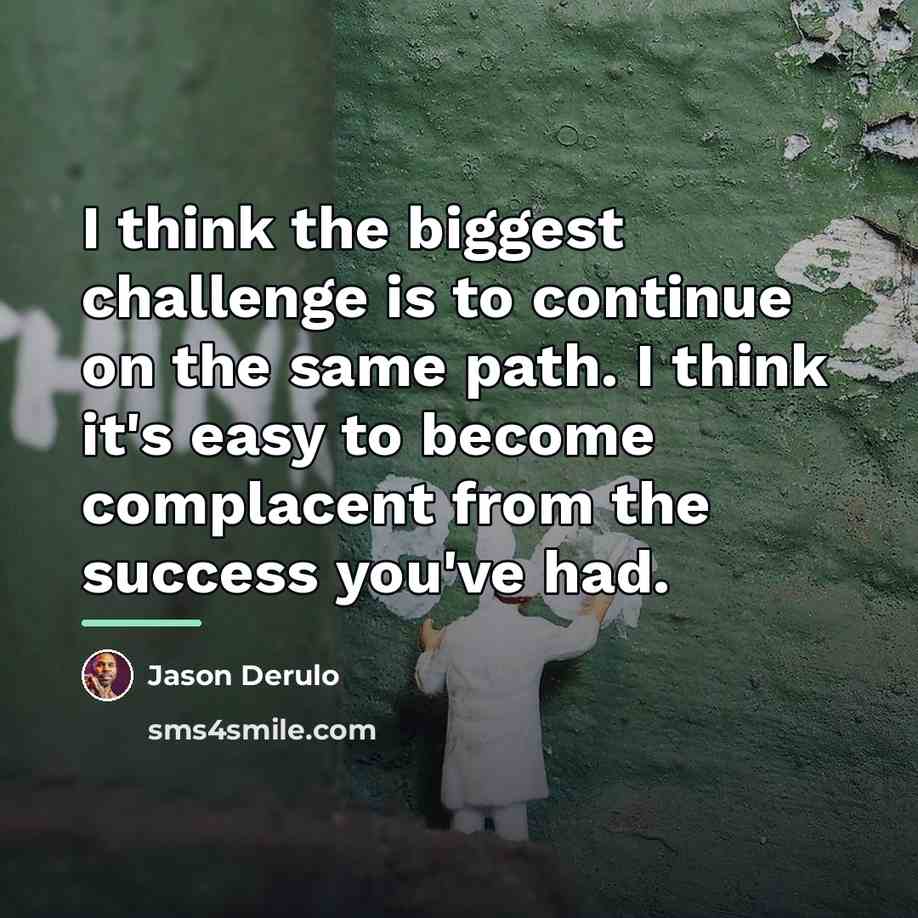 “I think the biggest challenge is to continue on the…” quote by Jason Derulo