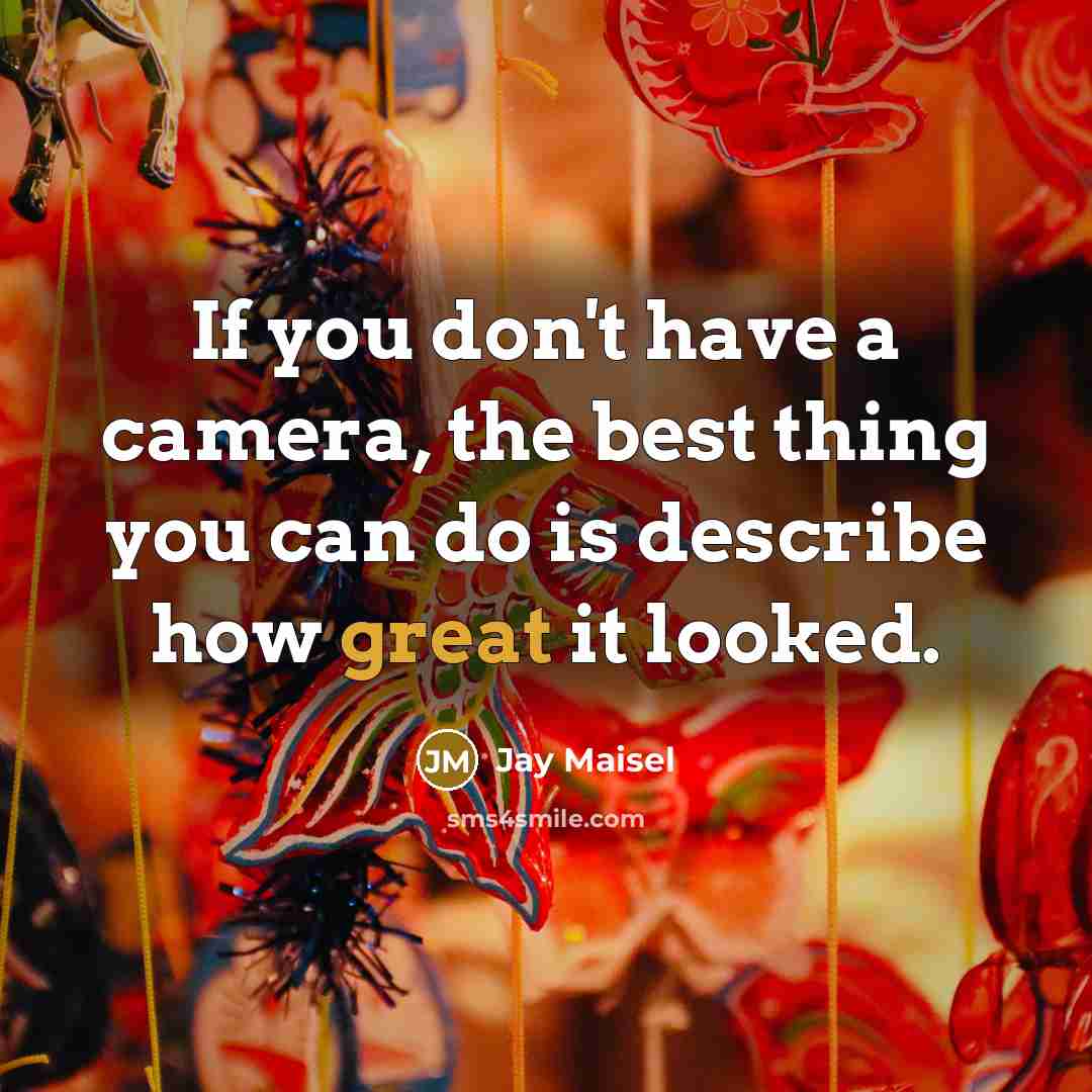 “If you don't have a camera, the best thing you…” quote by Jay Maisel