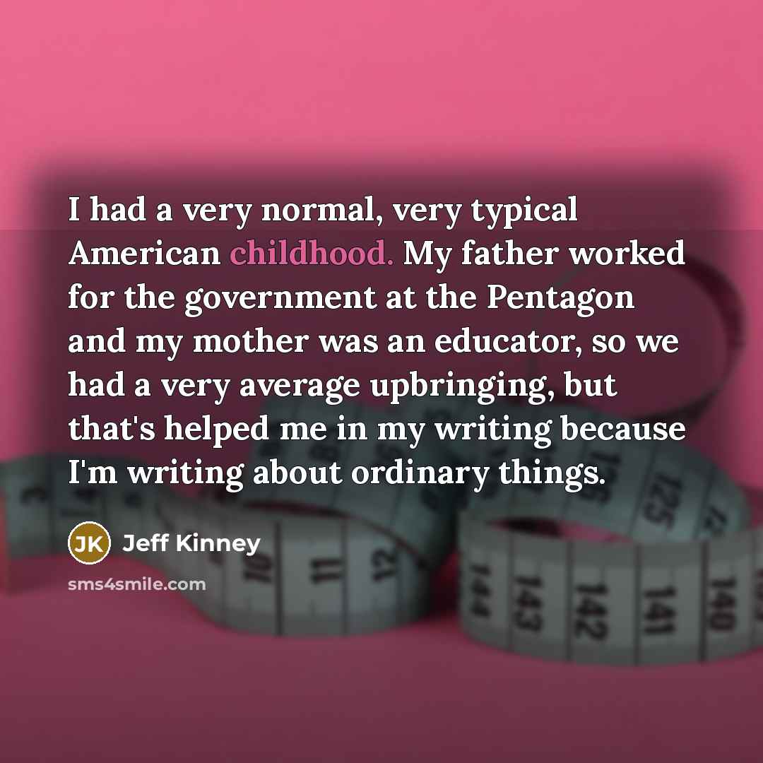 “I had a very normal, very typical American childhood. My…” quote by Jeff Kinney