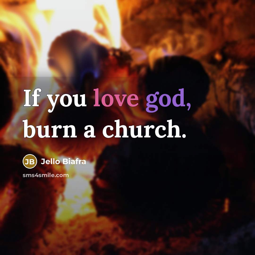 “If you love god, burn a church.” quote by Jello Biafra