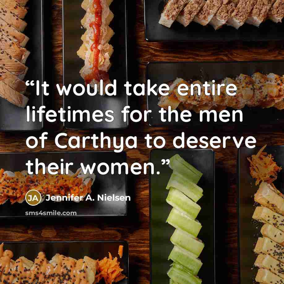 “It would take entire lifetimes for the men of Carthya to deserve their women.” quote by Jennifer A. Nielsen