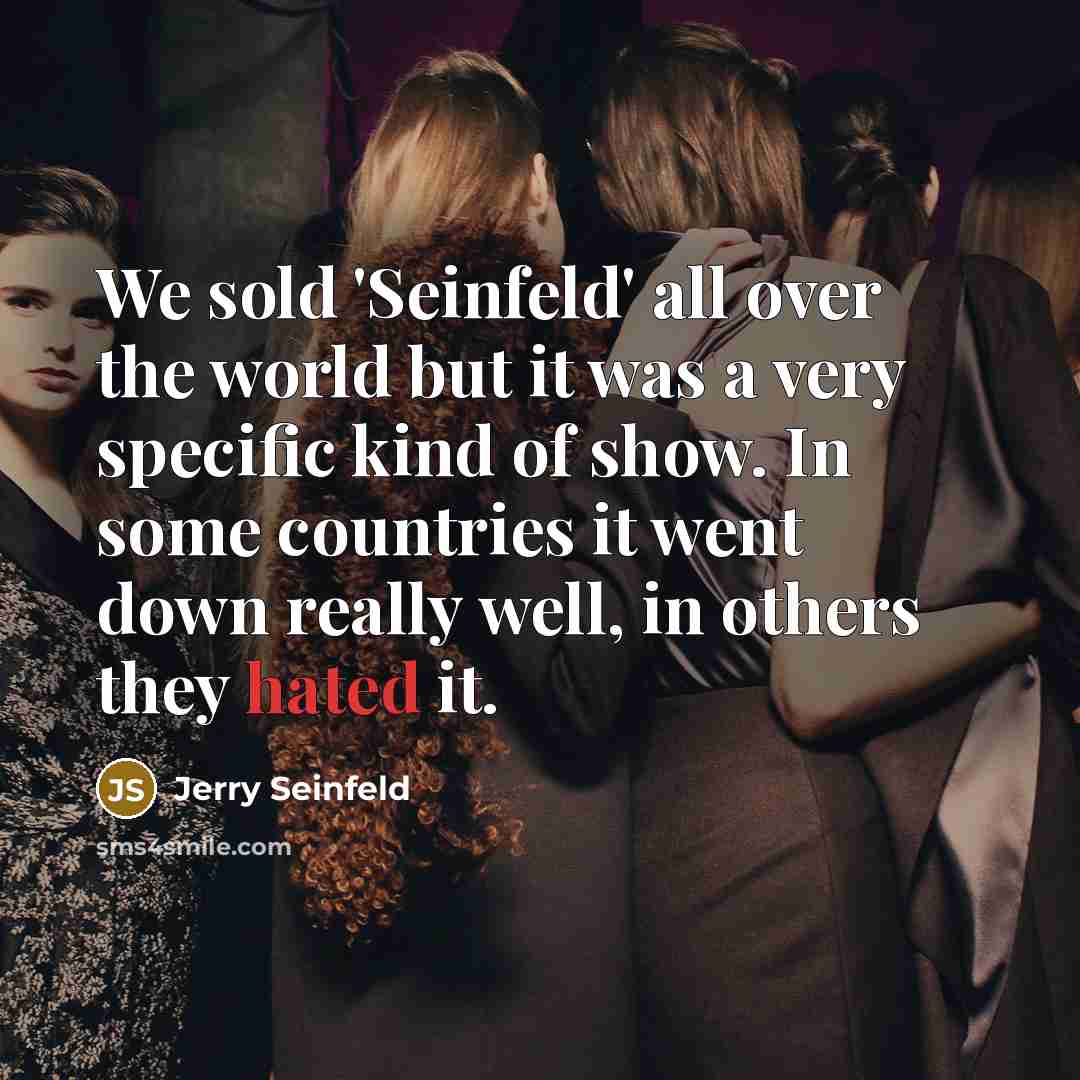 “We sold 'Seinfeld' all over the world but it was…” quote by Jerry Seinfeld
