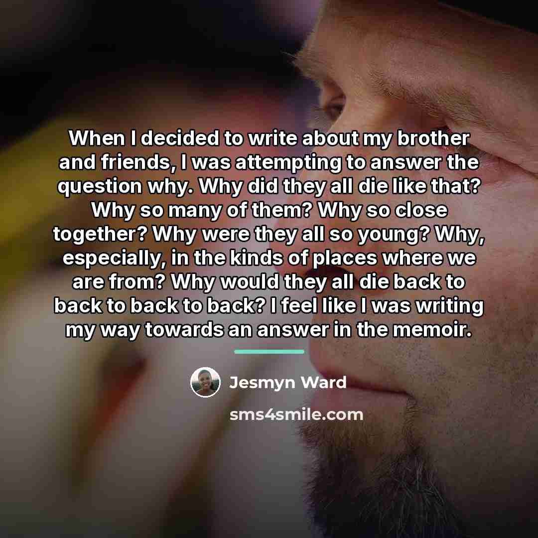 “When I decided to write about my brother and friends,…” quote by Jesmyn Ward