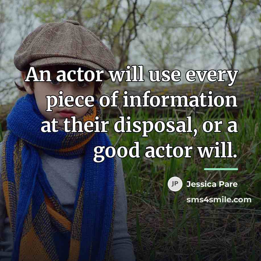 “An actor will use every piece of information at their…” quote by Jessica Pare