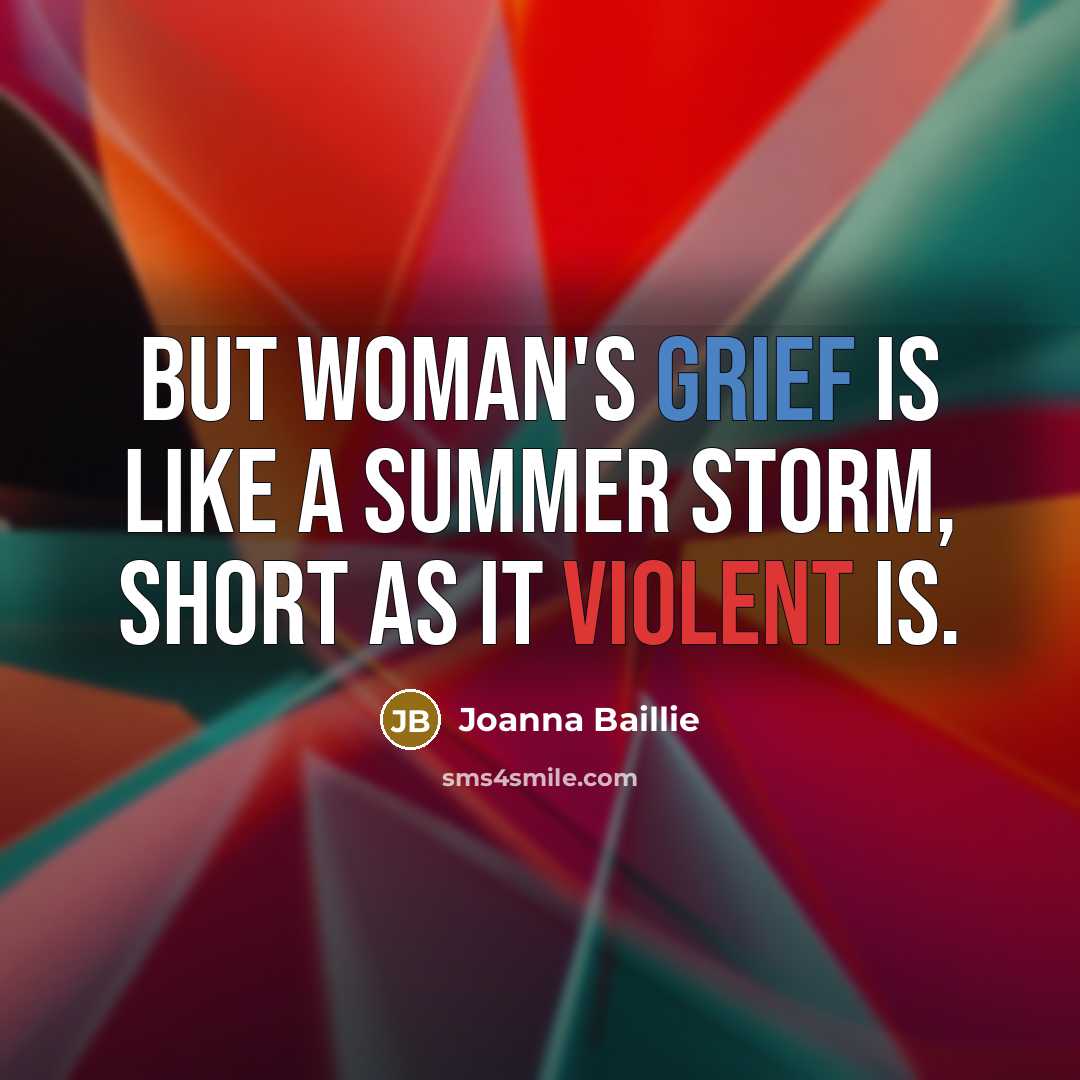“But woman's grief is like a summer storm, Short as…” quote by Joanna Baillie