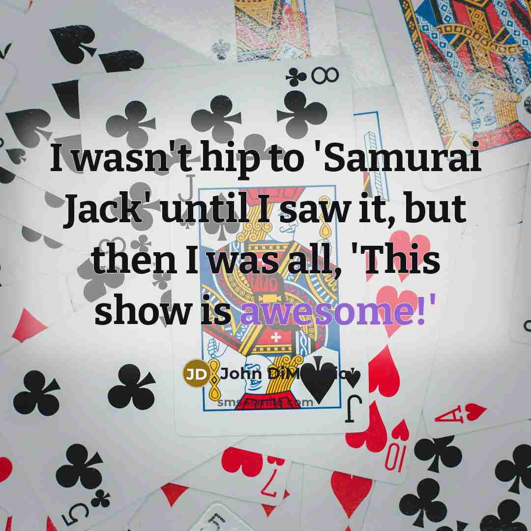 “I wasn't hip to 'Samurai Jack' until I saw it,…” quote by John DiMaggio