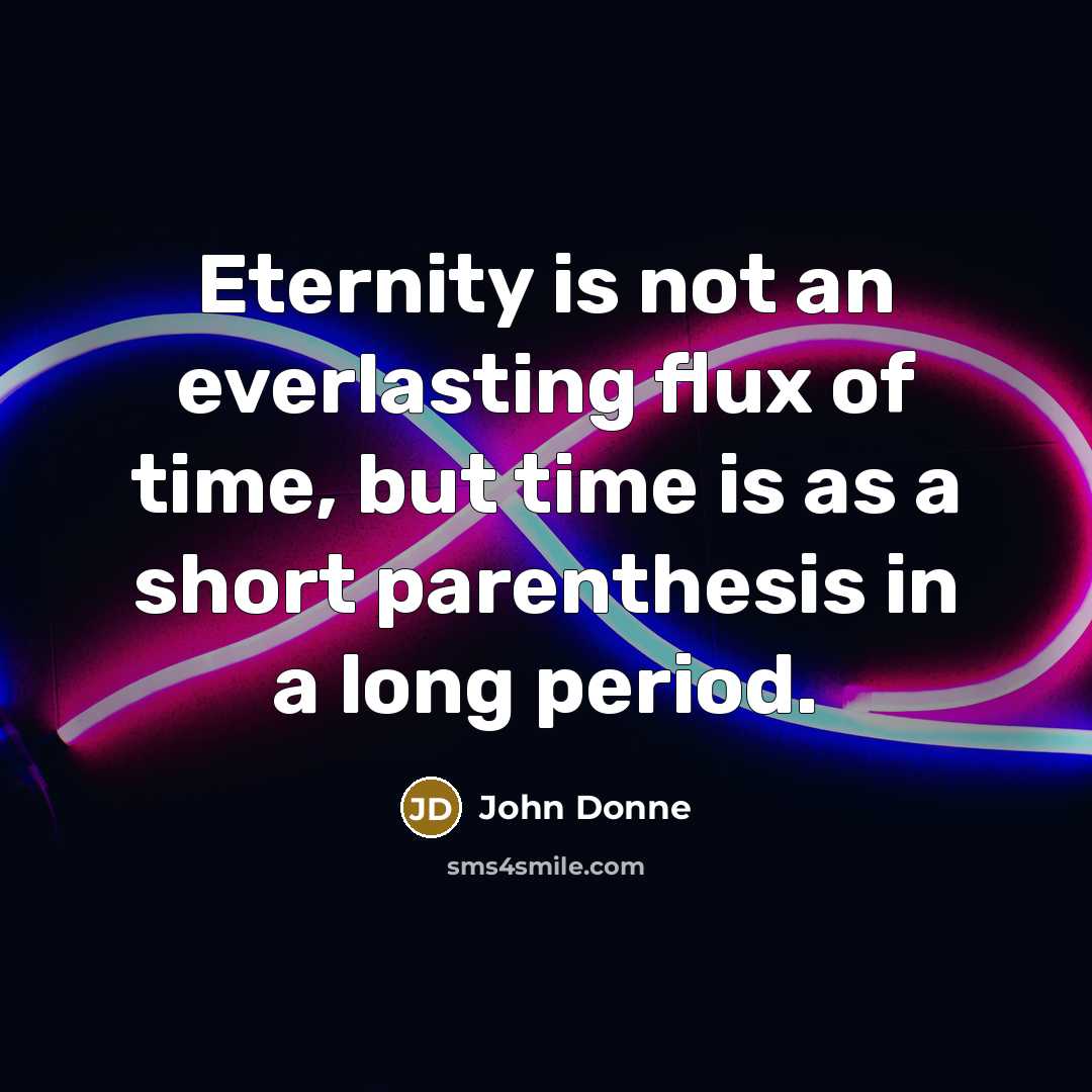 “Eternity is not an everlasting flux of time, but time…” quote by John Donne