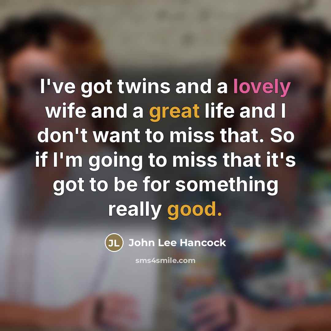 “I've got twins and a lovely wife and a great…” quote by John Lee Hancock